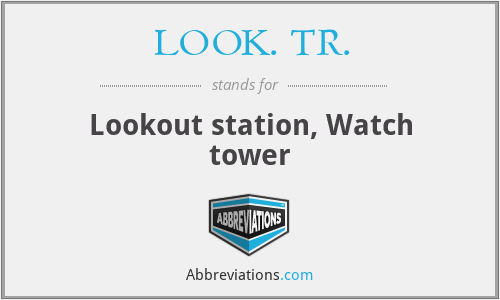 LOOK. TR. - Lookout station, Watch tower